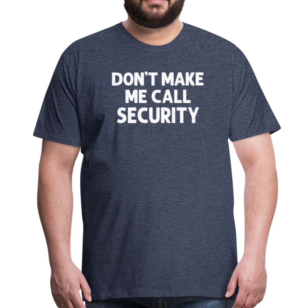 Don't Make Me Call Security Men's Premium T-Shirt - heather blue