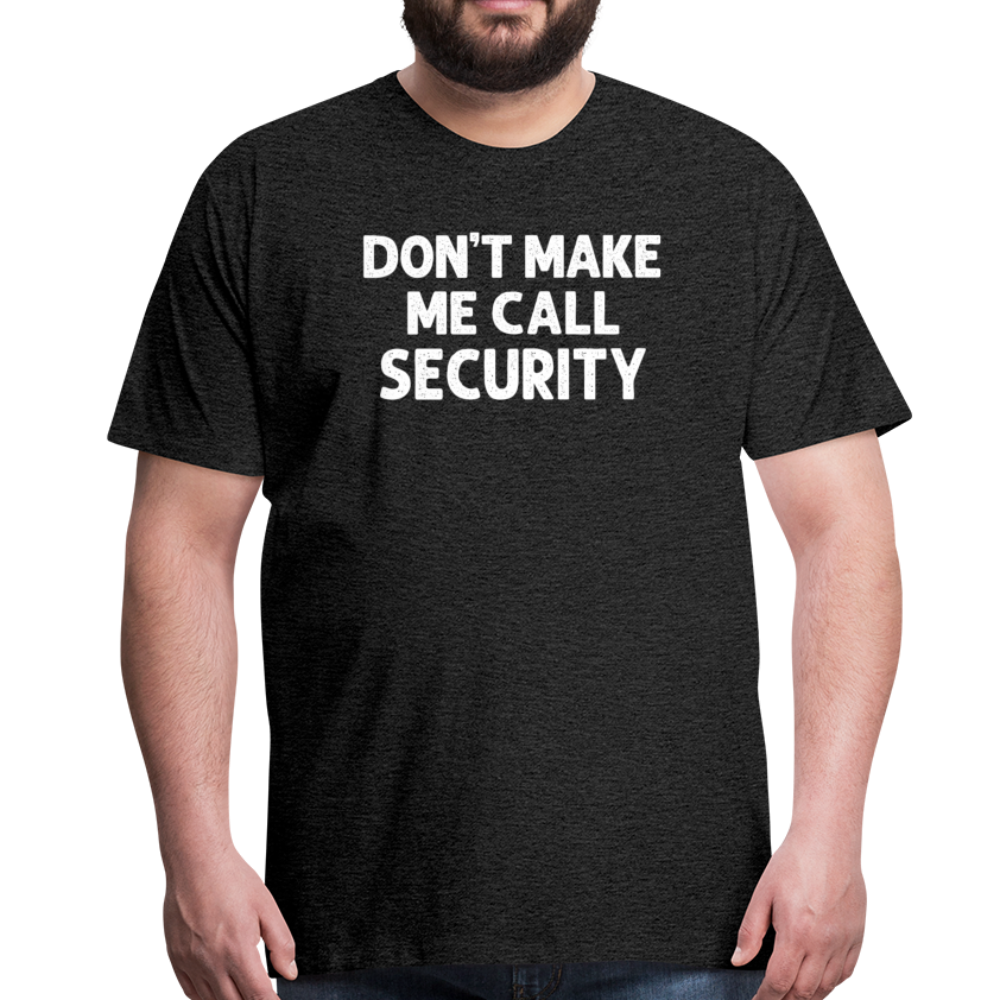 Don't Make Me Call Security Men's Premium T-Shirt - charcoal grey