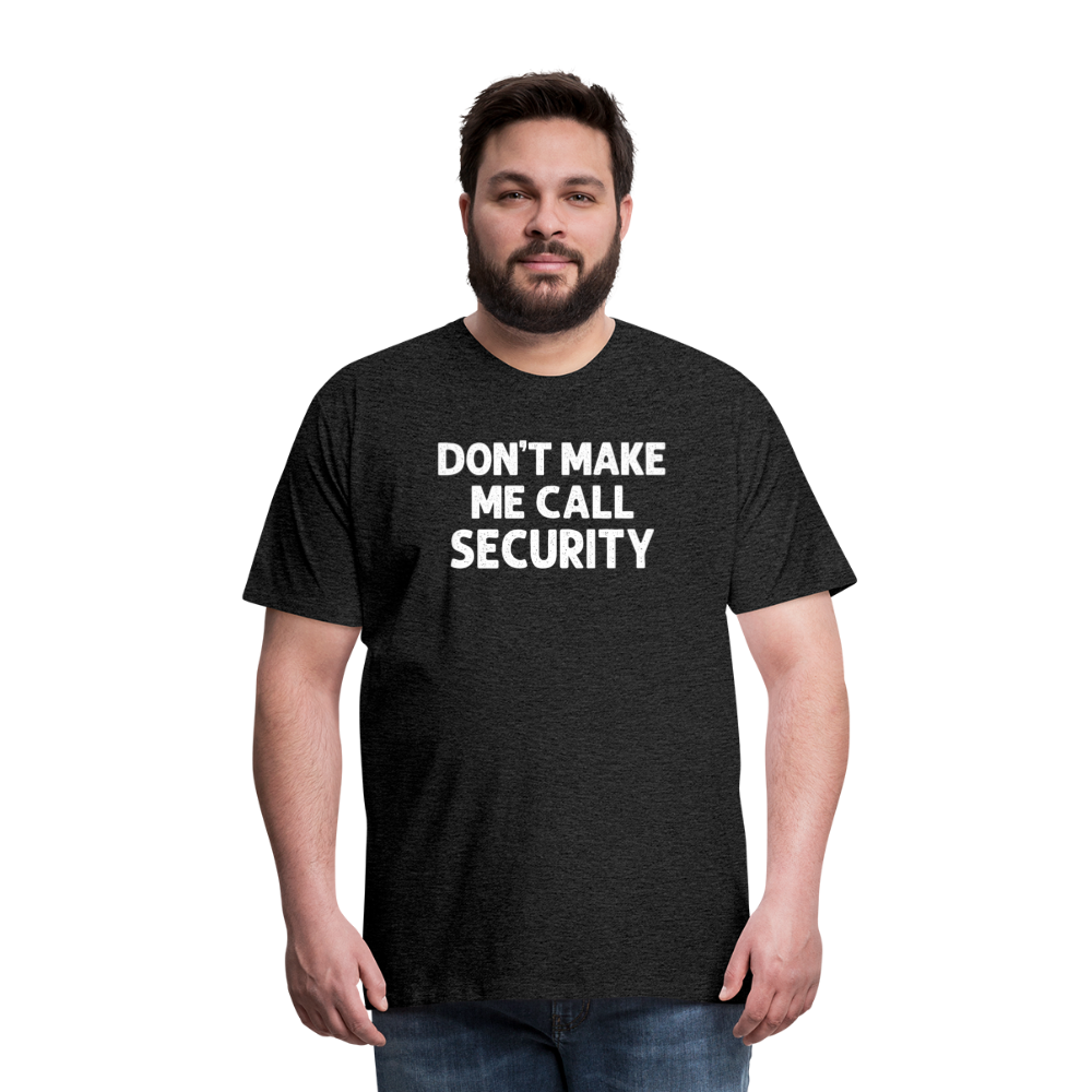 Don't Make Me Call Security Men's Premium T-Shirt - charcoal grey