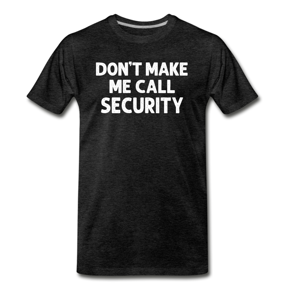Don't Make Me Call Security Men's Premium T-Shirt - charcoal grey