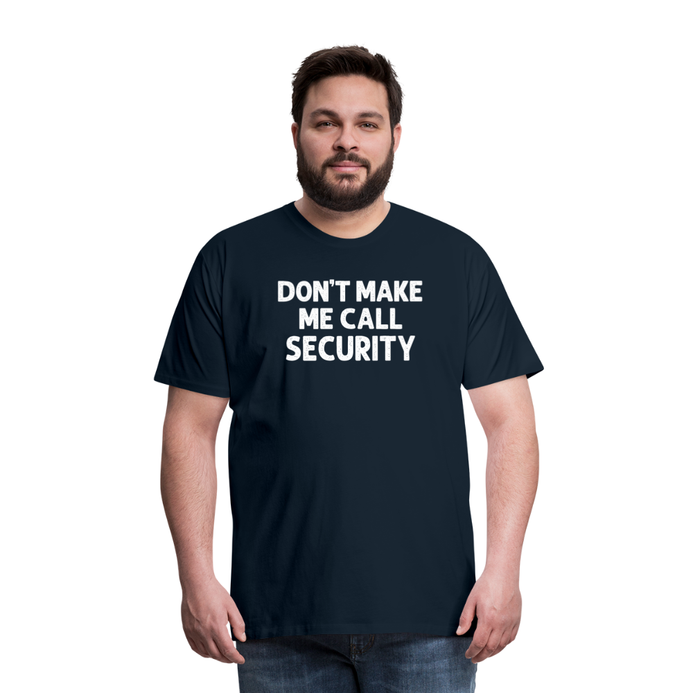 Don't Make Me Call Security Men's Premium T-Shirt - deep navy