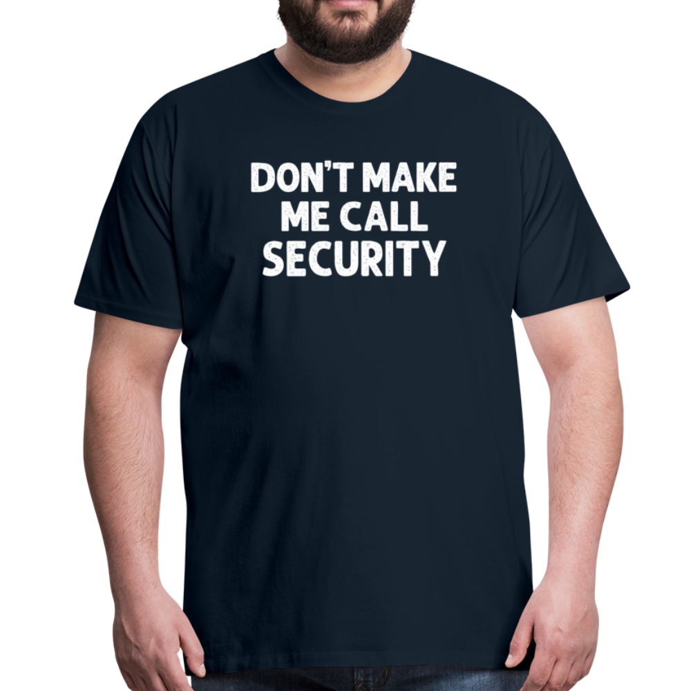 Don't Make Me Call Security Men's Premium T-Shirt - deep navy