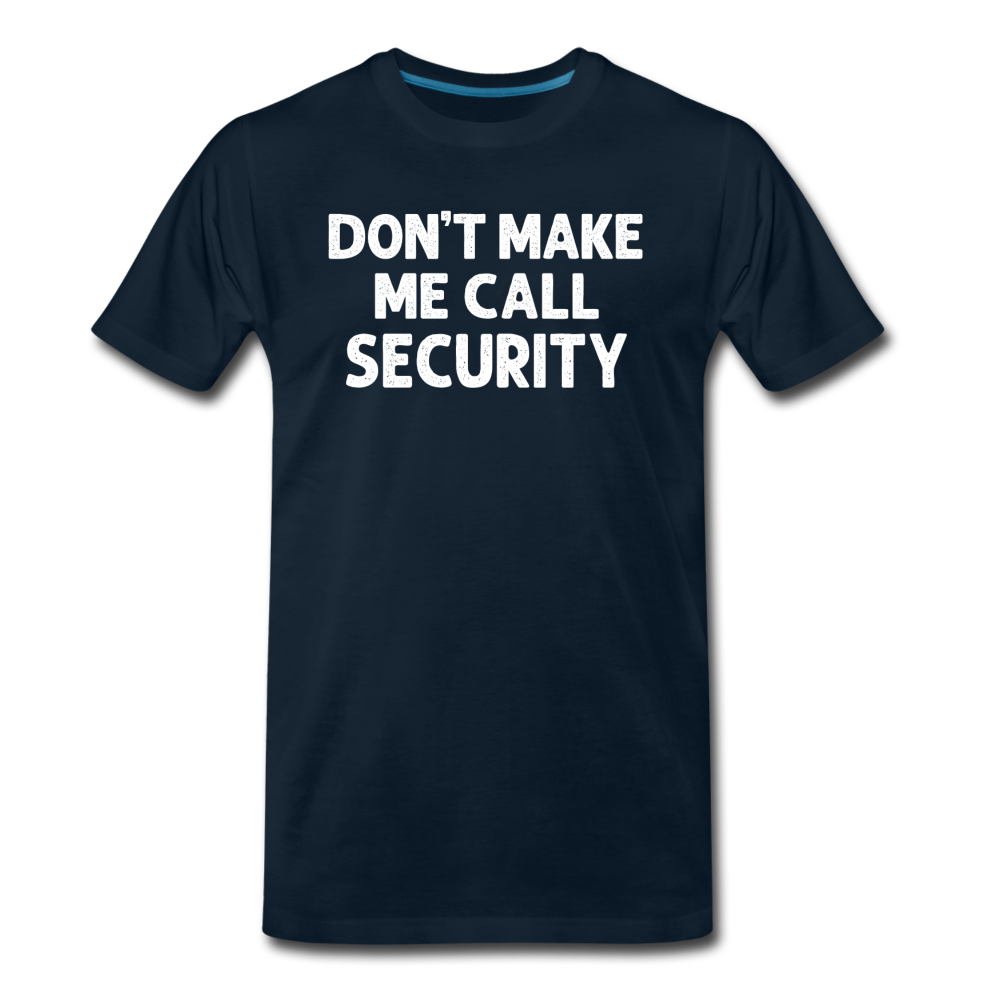 Don't Make Me Call Security Men's Premium T-Shirt - deep navy