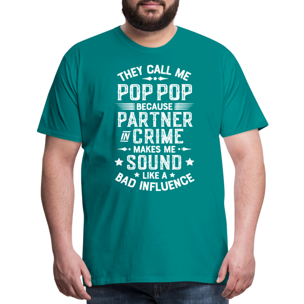The Call Me Pop Pop Because Partner In Crime Makes Me Sound Like a Bad Influence Men's Premium T-Shirt - teal
