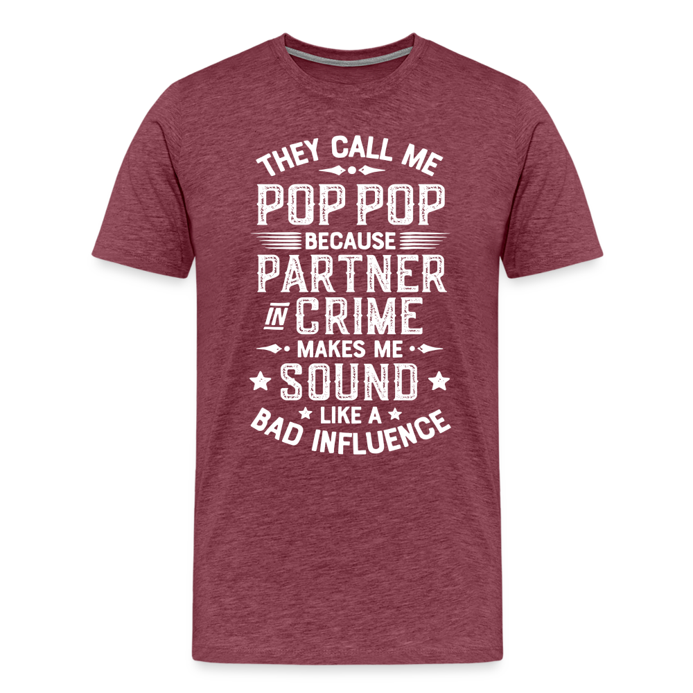 The Call Me Pop Pop Because Partner In Crime Makes Me Sound Like a Bad Influence Men's Premium T-Shirt - heather burgundy