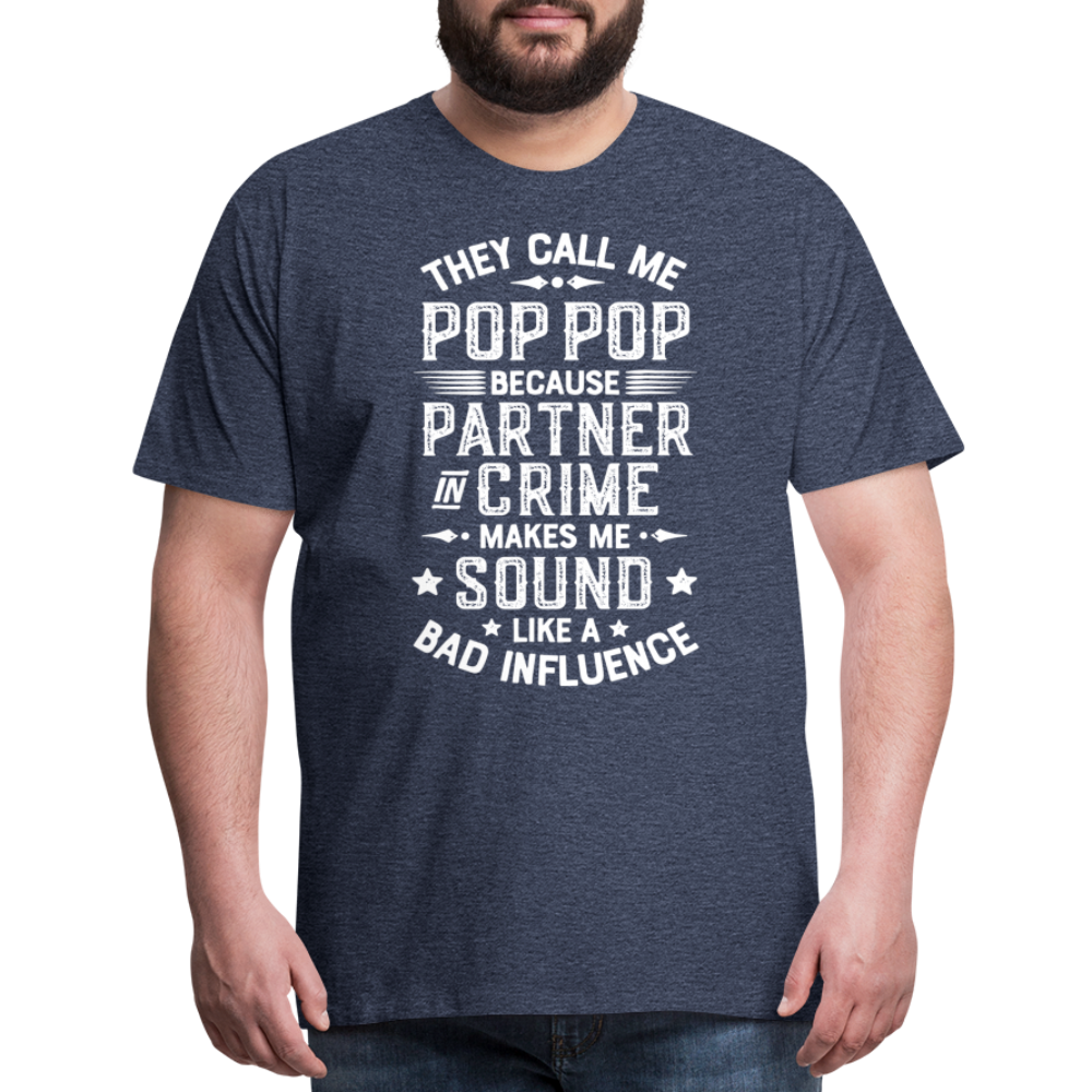 The Call Me Pop Pop Because Partner In Crime Makes Me Sound Like a Bad Influence Men's Premium T-Shirt - heather blue