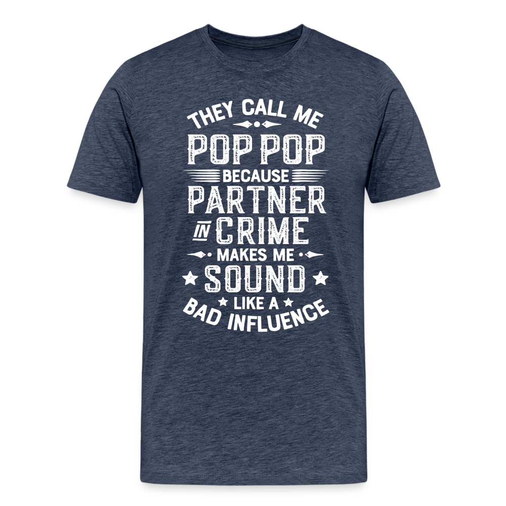 The Call Me Pop Pop Because Partner In Crime Makes Me Sound Like a Bad Influence Men's Premium T-Shirt - heather blue