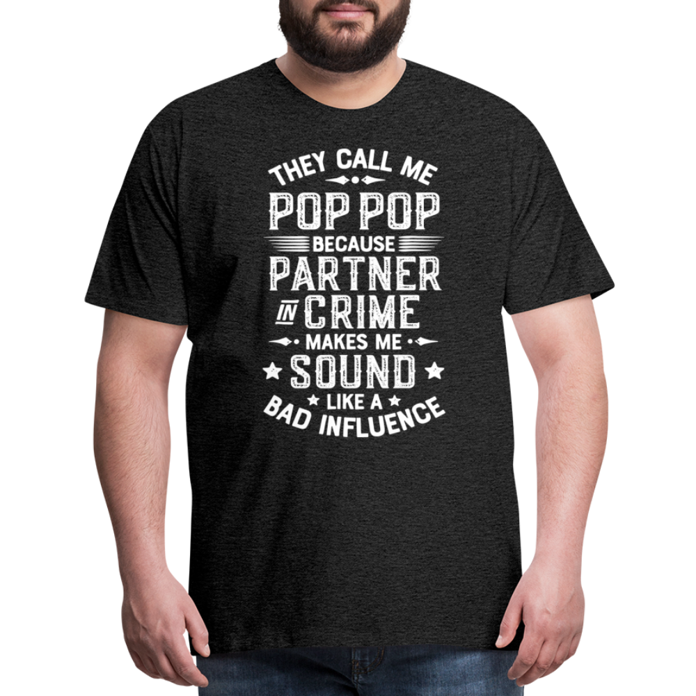 The Call Me Pop Pop Because Partner In Crime Makes Me Sound Like a Bad Influence Men's Premium T-Shirt - charcoal grey