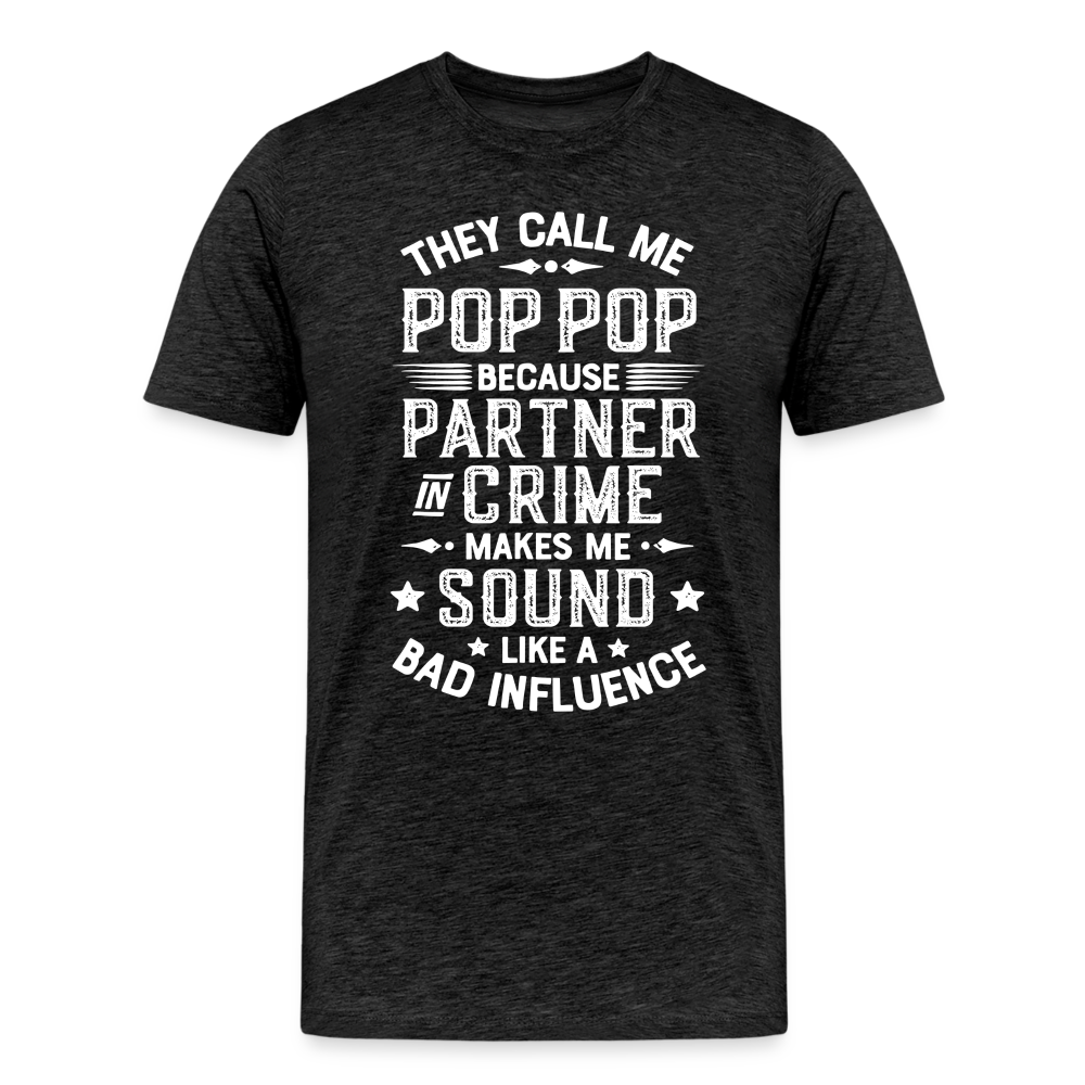 The Call Me Pop Pop Because Partner In Crime Makes Me Sound Like a Bad Influence Men's Premium T-Shirt - charcoal grey