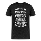 The Call Me Pop Pop Because Partner In Crime Makes Me Sound Like a Bad Influence Men's Premium T-Shirt - charcoal grey
