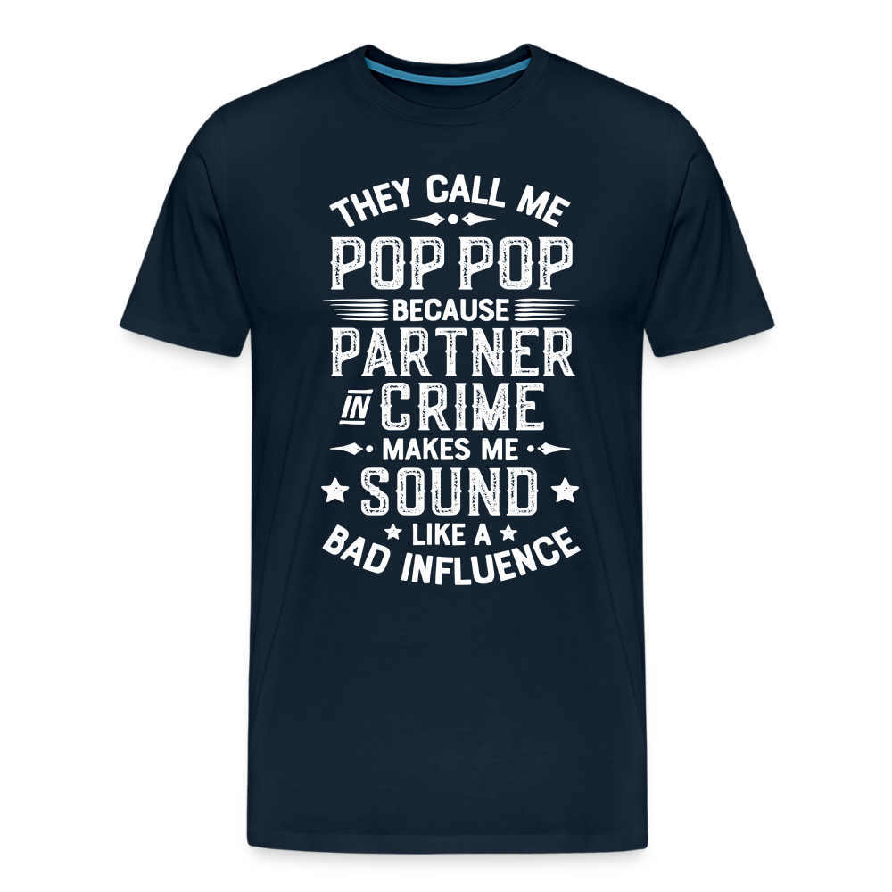 The Call Me Pop Pop Because Partner In Crime Makes Me Sound Like a Bad Influence Men's Premium T-Shirt - deep navy