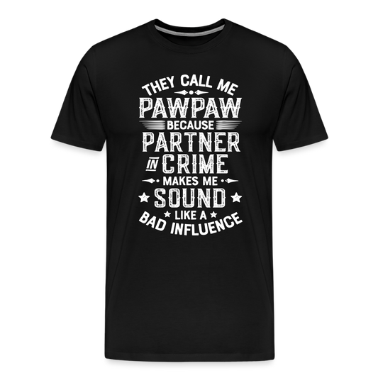 They Call Me Pawpaw Because Partner in Crome Makes Me Sound Like a Bad Influence Men's Premium T-Shirt - black