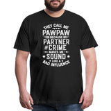 They Call Me Pawpaw Because Partner in Crome Makes Me Sound Like a Bad Influence Men's Premium T-Shirt - black