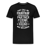They Call Me Pawpaw Because Partner in Crome Makes Me Sound Like a Bad Influence Men's Premium T-Shirt - black