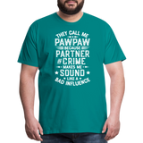 They Call Me Pawpaw Because Partner in Crome Makes Me Sound Like a Bad Influence Men's Premium T-Shirt - teal