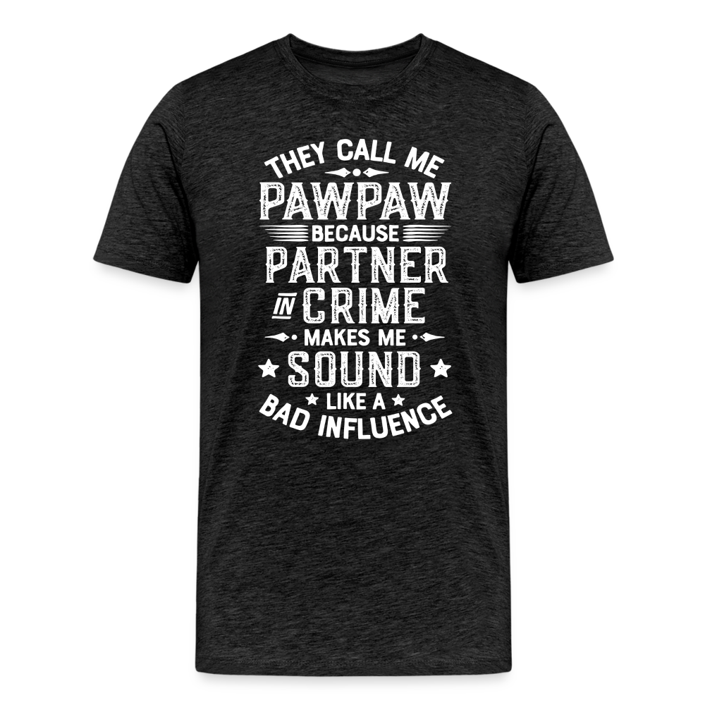 They Call Me Pawpaw Because Partner in Crome Makes Me Sound Like a Bad Influence Men's Premium T-Shirt - charcoal grey