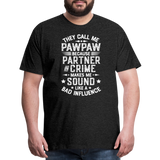 They Call Me Pawpaw Because Partner in Crome Makes Me Sound Like a Bad Influence Men's Premium T-Shirt - charcoal grey