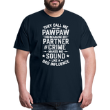 They Call Me Pawpaw Because Partner in Crome Makes Me Sound Like a Bad Influence Men's Premium T-Shirt - deep navy