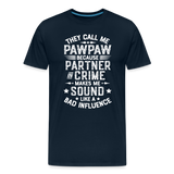 They Call Me Pawpaw Because Partner in Crome Makes Me Sound Like a Bad Influence Men's Premium T-Shirt - deep navy