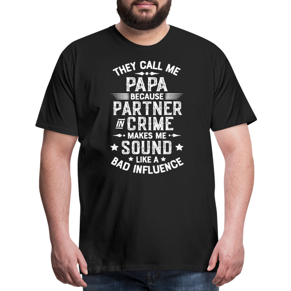 They Call Me Papa Because Partner in Crime Makes Me Sound Like a Bad Influence Men's Premium T-Shirt - black