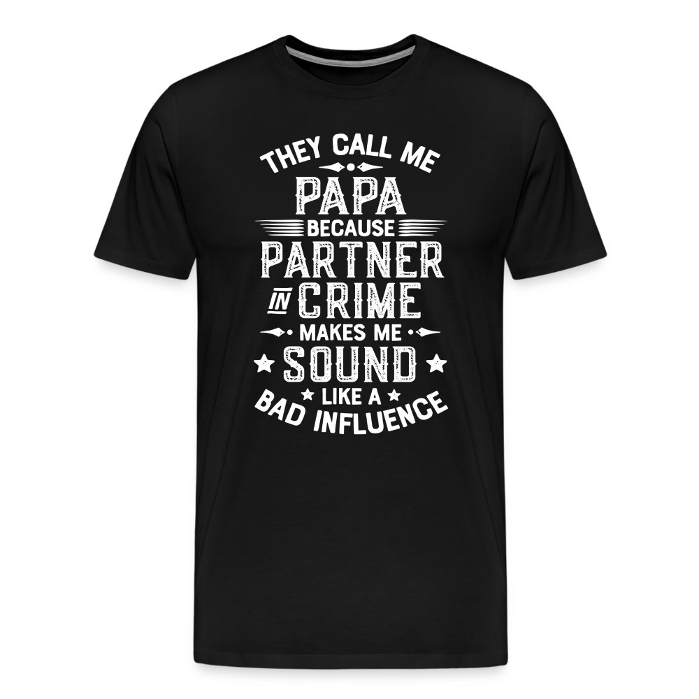 They Call Me Papa Because Partner in Crime Makes Me Sound Like a Bad Influence Men's Premium T-Shirt - black