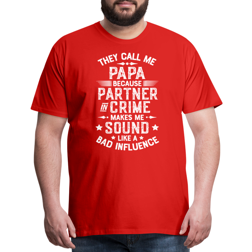 They Call Me Papa Because Partner in Crime Makes Me Sound Like a Bad Influence Men's Premium T-Shirt - red