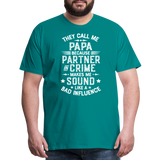 They Call Me Papa Because Partner in Crime Makes Me Sound Like a Bad Influence Men's Premium T-Shirt - teal