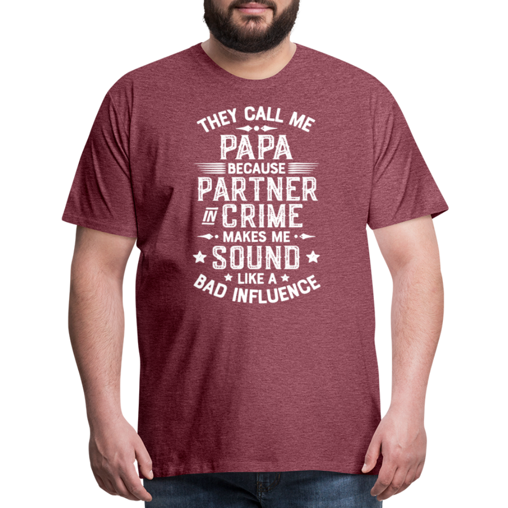 They Call Me Papa Because Partner in Crime Makes Me Sound Like a Bad Influence Men's Premium T-Shirt - heather burgundy