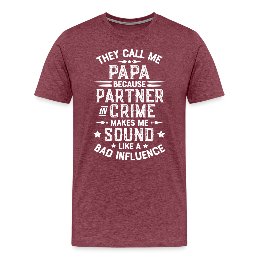 They Call Me Papa Because Partner in Crime Makes Me Sound Like a Bad Influence Men's Premium T-Shirt - heather burgundy