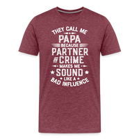 They Call Me Papa Because Partner in Crime Makes Me Sound Like a Bad Influence Men's Premium T-Shirt - heather burgundy
