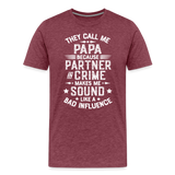 They Call Me Papa Because Partner in Crime Makes Me Sound Like a Bad Influence Men's Premium T-Shirt - heather burgundy
