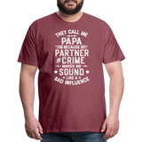 They Call Me Papa Because Partner in Crime Makes Me Sound Like a Bad Influence Men's Premium T-Shirt - heather burgundy