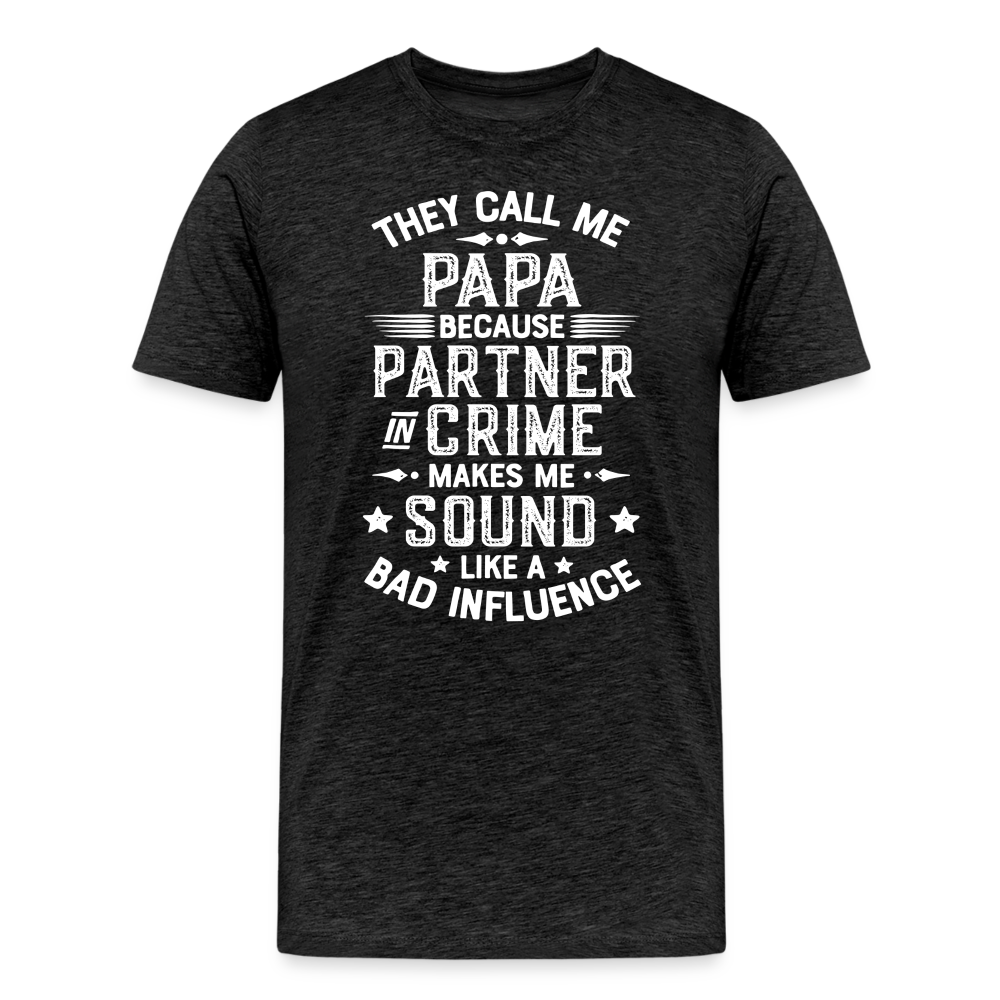 They Call Me Papa Because Partner in Crime Makes Me Sound Like a Bad Influence Men's Premium T-Shirt - charcoal grey