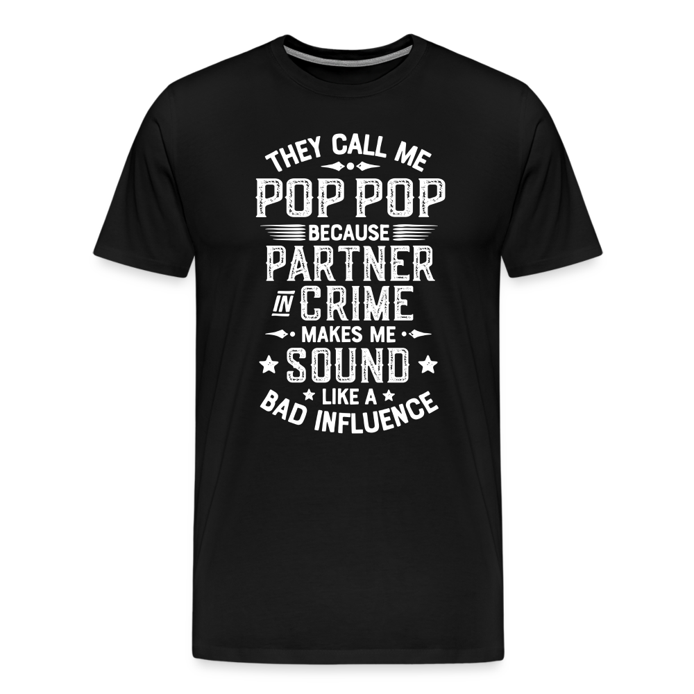 They Call Me Pop Pop Because Partner In Crime Makes Me Sound Like a Bad Influence Men's Premium T-Shirt - black