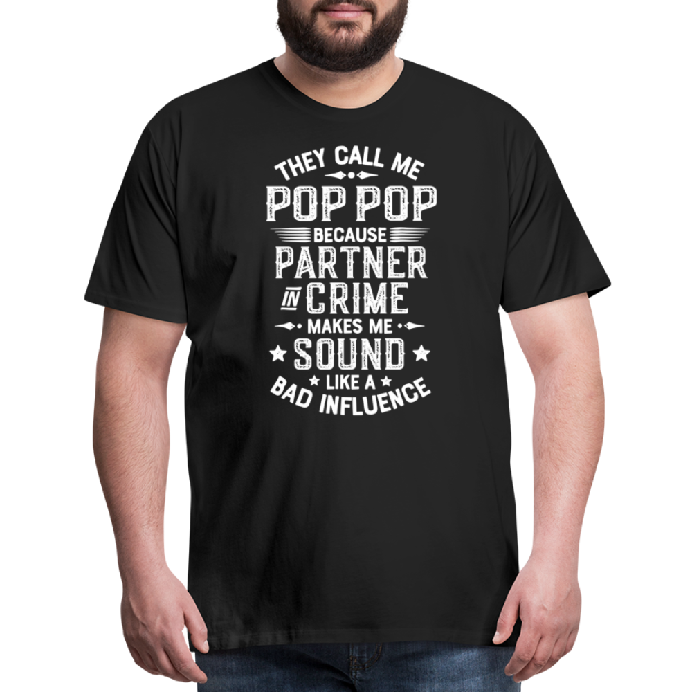 They Call Me Pop Pop Because Partner In Crime Makes Me Sound Like a Bad Influence Men's Premium T-Shirt - black
