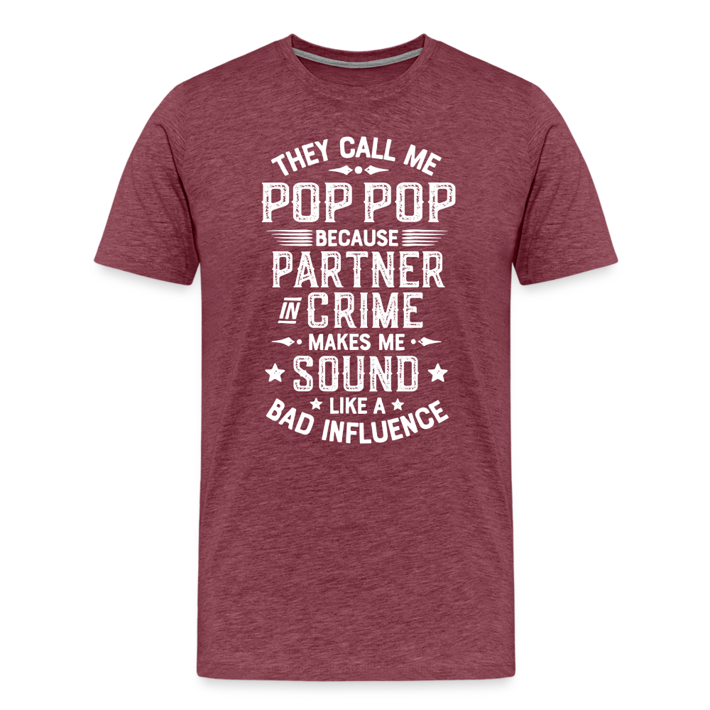 They Call Me Pop Pop Because Partner In Crime Makes Me Sound Like a Bad Influence Men's Premium T-Shirt - heather burgundy