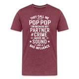They Call Me Pop Pop Because Partner In Crime Makes Me Sound Like a Bad Influence Men's Premium T-Shirt - heather burgundy