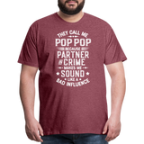 They Call Me Pop Pop Because Partner In Crime Makes Me Sound Like a Bad Influence Men's Premium T-Shirt - heather burgundy