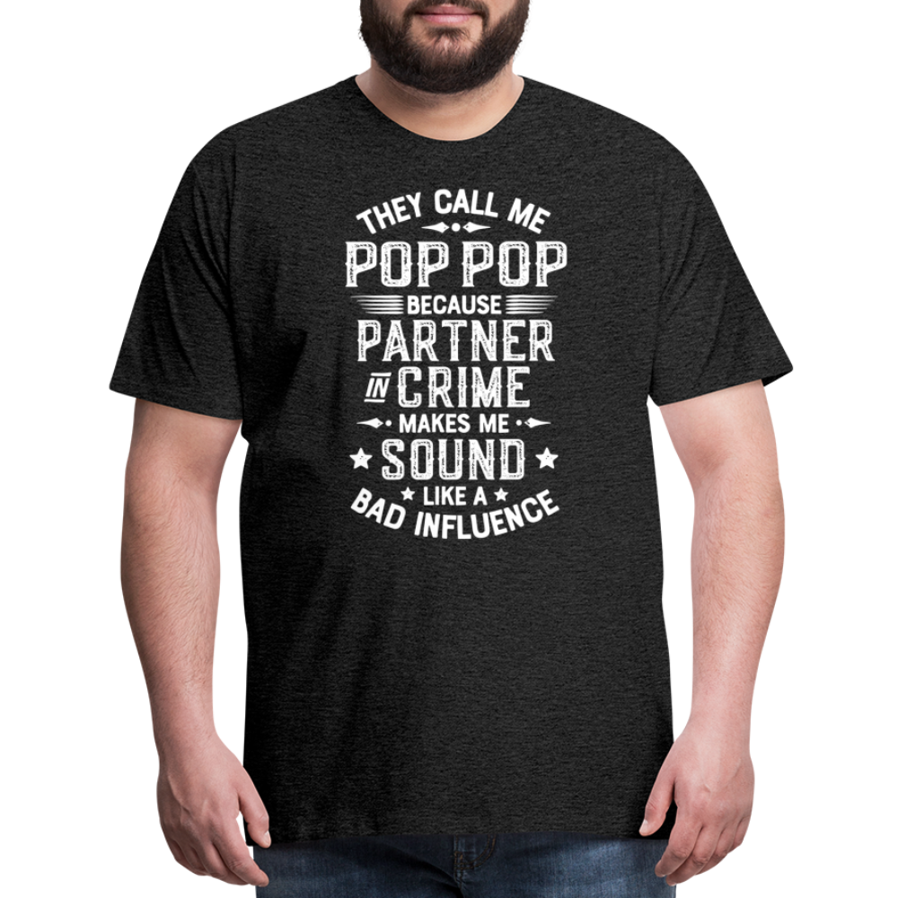 They Call Me Pop Pop Because Partner In Crime Makes Me Sound Like a Bad Influence Men's Premium T-Shirt - charcoal grey