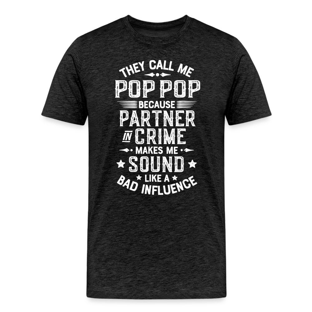 They Call Me Pop Pop Because Partner In Crime Makes Me Sound Like a Bad Influence Men's Premium T-Shirt - charcoal grey