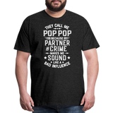 They Call Me Pop Pop Because Partner In Crime Makes Me Sound Like a Bad Influence Men's Premium T-Shirt - charcoal grey