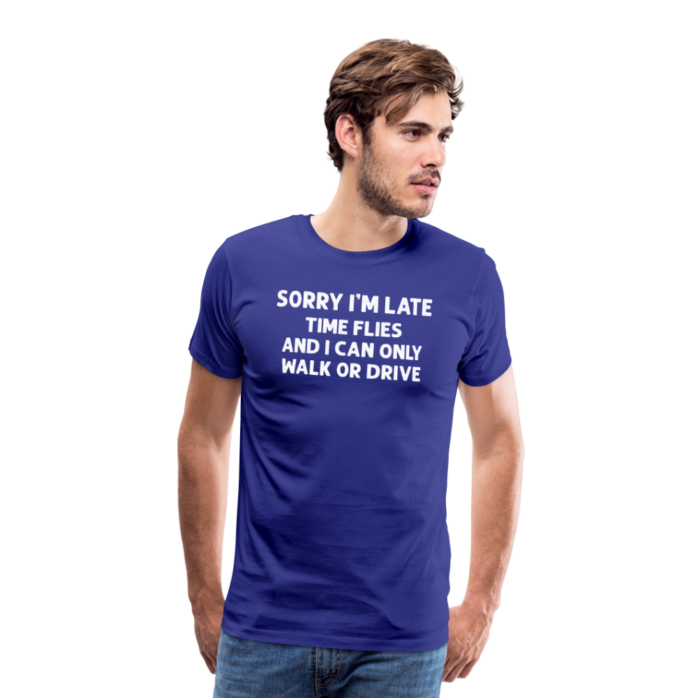 Sorry I'm Late Time Flies and I Can Only Walk or Drive Men's Premium T-Shirt - royal blue