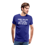 Sorry I'm Late Time Flies and I Can Only Walk or Drive Men's Premium T-Shirt - royal blue