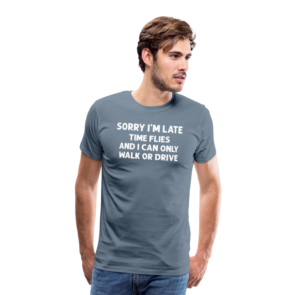 Sorry I'm Late Time Flies and I Can Only Walk or Drive Men's Premium T-Shirt - steel blue