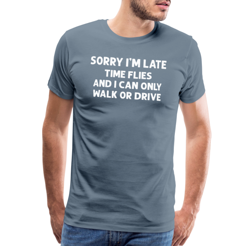 Sorry I'm Late Time Flies and I Can Only Walk or Drive Men's Premium T-Shirt - steel blue