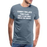 Sorry I'm Late Time Flies and I Can Only Walk or Drive Men's Premium T-Shirt - steel blue