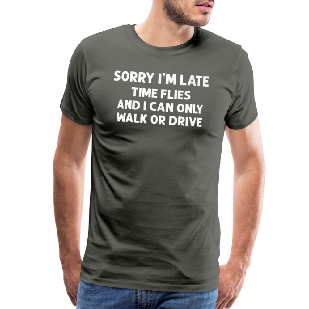 Sorry I'm Late Time Flies and I Can Only Walk or Drive Men's Premium T-Shirt - asphalt gray