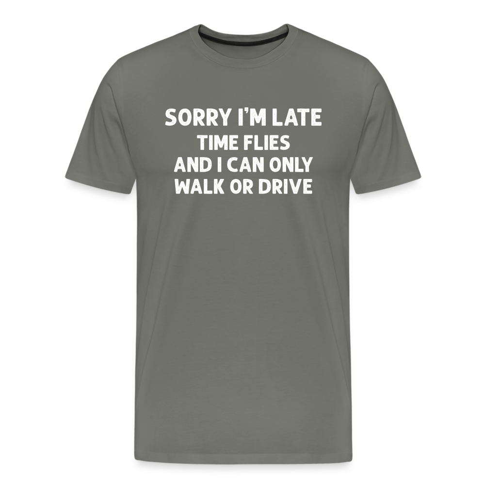 Sorry I'm Late Time Flies and I Can Only Walk or Drive Men's Premium T-Shirt - asphalt gray