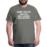 Sorry I'm Late Time Flies and I Can Only Walk or Drive Men's Premium T-Shirt - asphalt gray