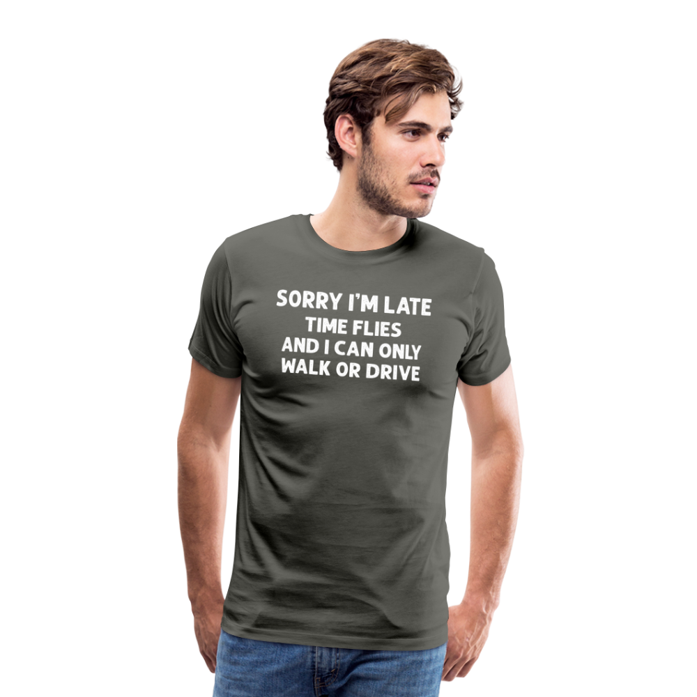Sorry I'm Late Time Flies and I Can Only Walk or Drive Men's Premium T-Shirt - asphalt gray